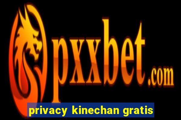 privacy kinechan gratis